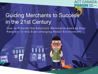 Guiding Merchants to Success
in the 21st Century
1
H o w t o P r o v i d e t h e S o l u t i o n s M e r c h a n t s N e e d t o S t a y
R e l e v a n t i n t h i s E v e r - c h a n g i n g R e t a i l E n v i r o n m e n t
1
v
 