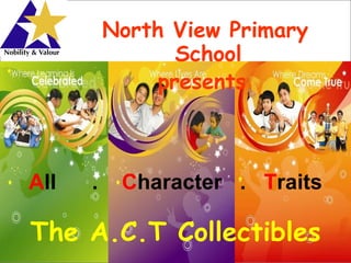North View Primary
                 School
               presents



All   .    Character . Traits

The A.C.T Collectibles
      North View Primary School
 