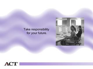 Take responsibility
  for your future.
 