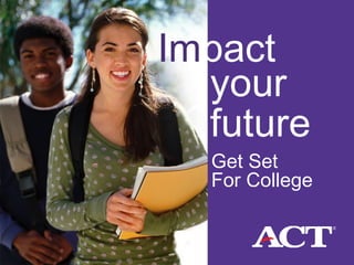 Impact
your
future

Get Set
For College

 