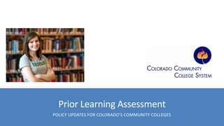 POLICY UPDATES FOR COLORADO'S COMMUNITY COLLEGES
Prior Learning Assessment
 
