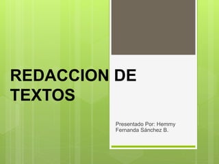 REDACCION DE
TEXTOS
Presentado Por: Hemmy
Fernanda Sánchez B.
 