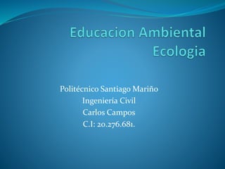Politécnico Santiago Mariño 
Ingeniería Civil 
Carlos Campos 
C.I: 20.276.681. 
 