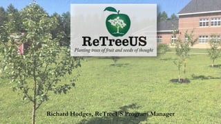 Richard Hodges, ReTreeUS Program Manager
 