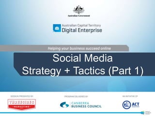 Social Media
Strategy + Tactics (Part 1)
 