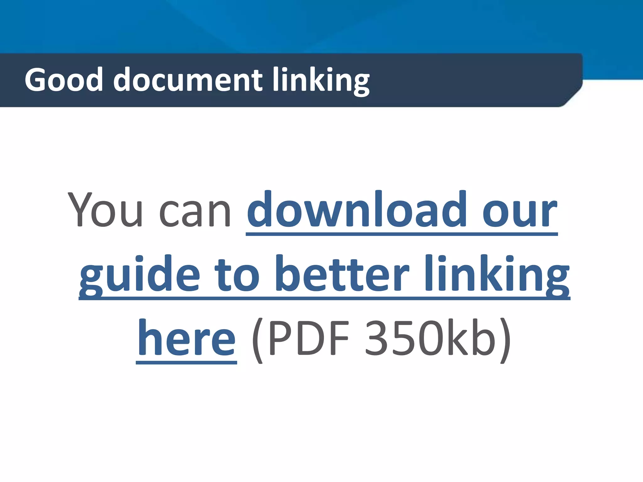 Good document linking
You can download our
guide to better linking
here (PDF 350kb)
 