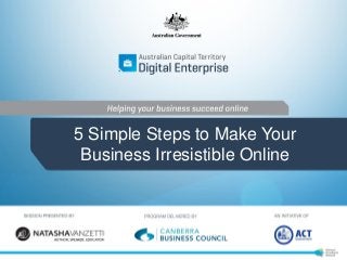 5 Simple Steps to Make Your
Business Irresistible Online

 