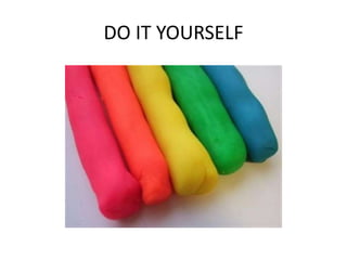 DO IT YOURSELF
 