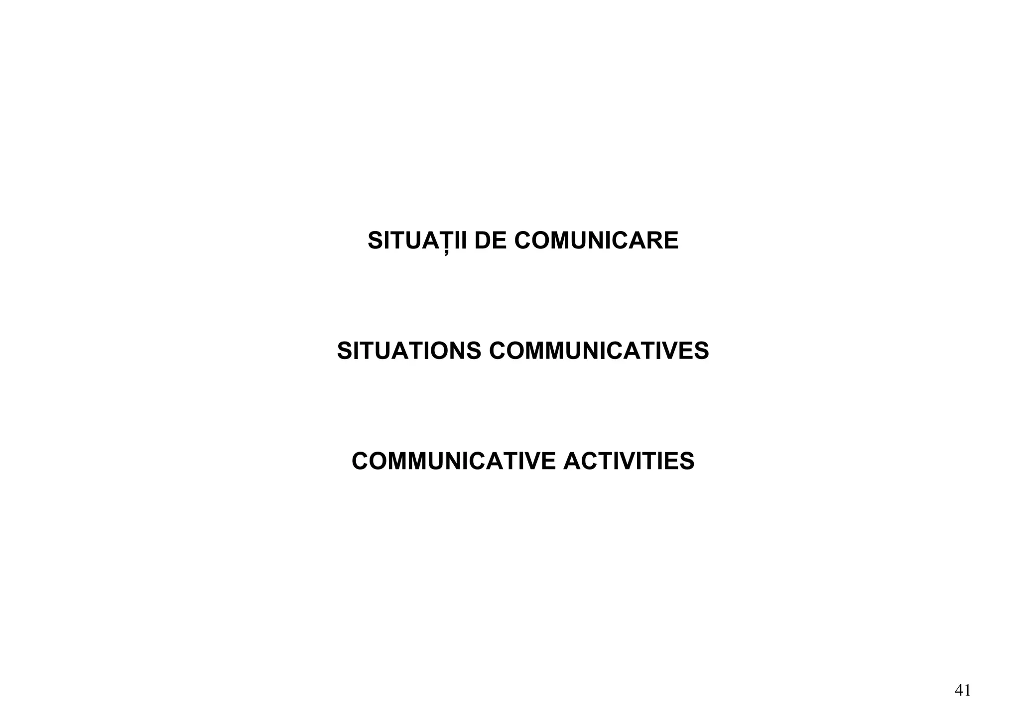 SITUAŢII DE COMUNICARE



SITUATIONS COMMUNICATIVES



COMMUNICATIVE ACTIVITIES




                            41
 