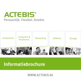 Persoonlijk. Flexibel. Actebis




             Computers &
Components                  Networking   Software   Storage
              Peripherals




 Informatiebrochure

                      www.actebis.nl
 