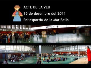 ACTE DE LA VEU
15 de desembre del 2011
Poliesportiu de la Mar Bella
 