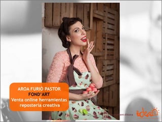 AROA FURIÓ PASTOR
FOND’ART
Venta online herramientas
repostería creativa
 
