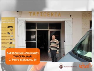 BARSEGHYAN HOUHANNES
TAPICERÍA MARI
C/ Pedro Esplugues, 28
 