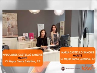 MªDOLORES CASTELLÓ SANCHIS
MARITÉ
C/ Mayor Santa Catalina, 22
MARIA CASTELLÓ SANCHIS
MARITÉ
C/ Major Santa Catalina, 22
 