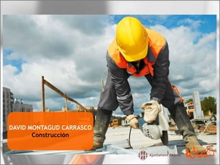 DAVID MONTAGUD CARRASCO
Construcción
 