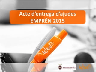 Acte d’entrega d’ajudes
EMPRÉN 2015
 