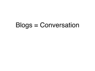 Blogs = Conversation 