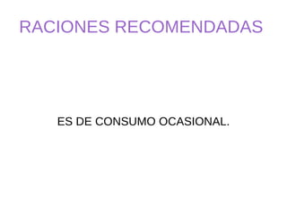 RACIONES RECOMENDADAS  ES DE CONSUMO OCASIONAL. 