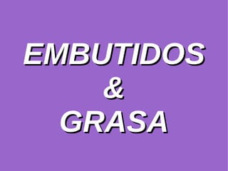 EMBUTIDOS &  GRASA 