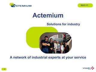 Actemium A network of industrial experts at your service 28-01-11 Solutions for industry 