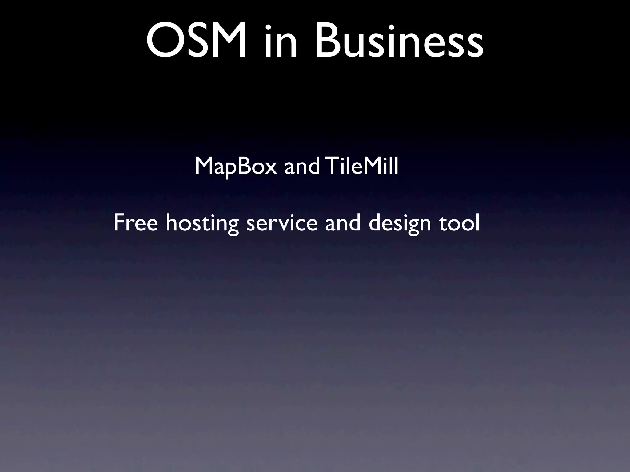 OSM in Business

       MapBox and TileMill

Free hosting service and design tool
 