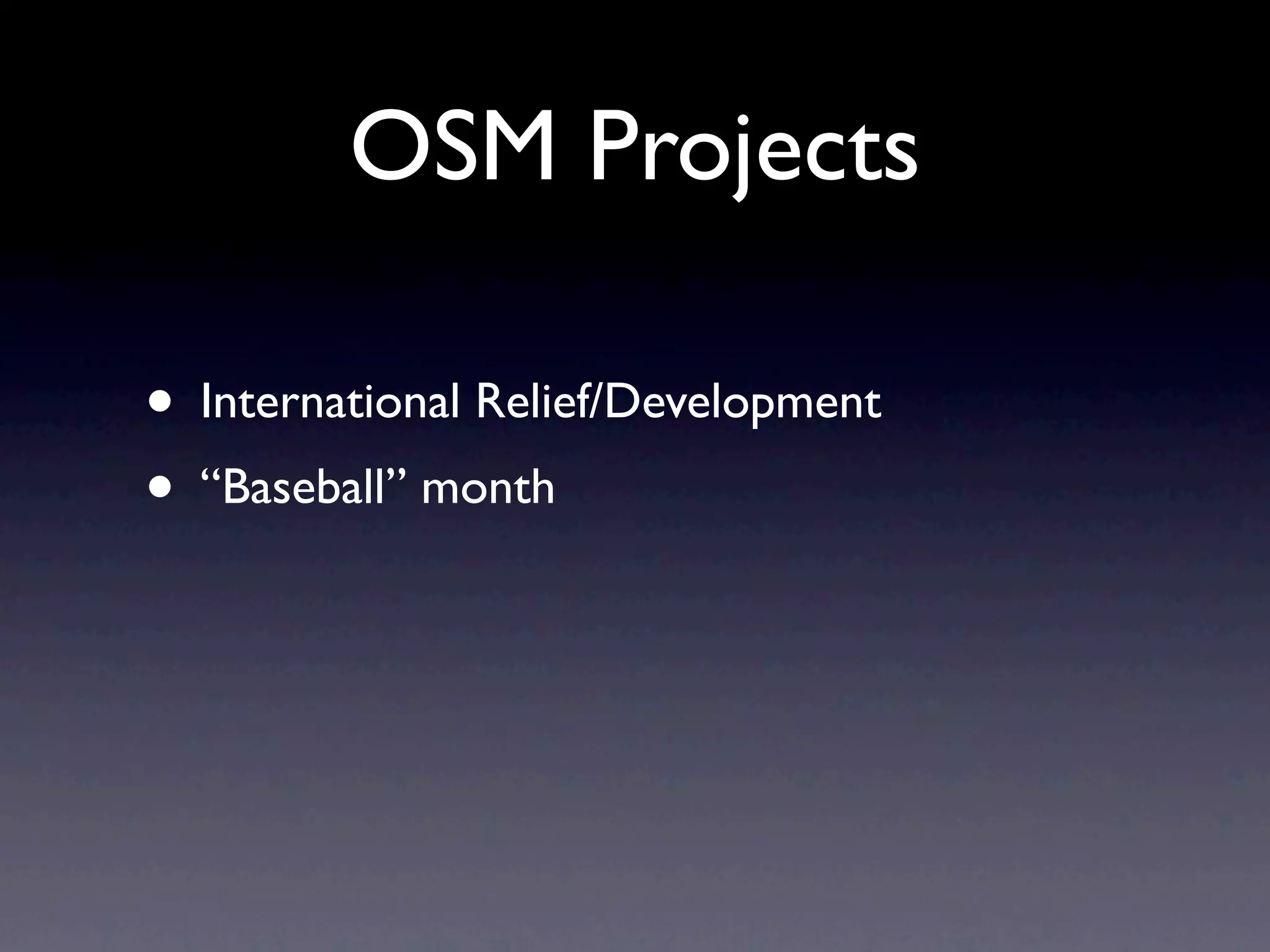 OSM Projects

• International Relief/Development
• “Baseball” month
 