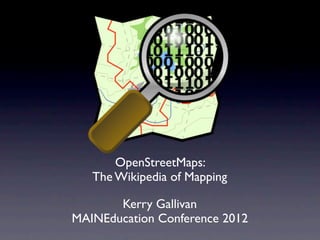 OpenStreetMaps:
   The Wikipedia of Mapping

       Kerry Gallivan
MAINEducation Conference 2012
 