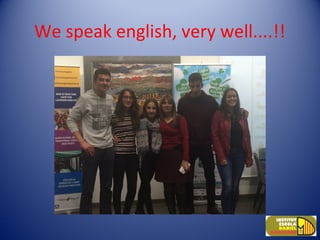We speak english, very well....!!
 