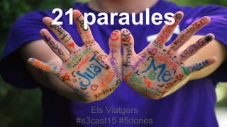 21 paraules
Els Viatgers
#s3cast15 #5dones
 