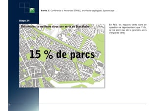 Partie 2 : Conférence d’Alexander STAHLE, architecte-paysagiste, Spacescape



     Diapo 34
                                                                                     En fait, les espaces verts dans ce
                                                                                     quartier ne représentent que 15%,
                                                                                     ce ne sont pas de si grandes aires
                                                                                     d’espaces verts




48
 