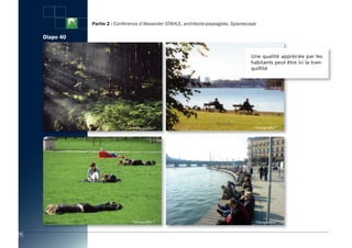 Partie 2 : Conférence d’Alexander STAHLE, architecte-paysagiste, Spacescape

     Diapo 40


                                                                                        Une qualité appréciée par les
                                                                                        habitants peut être ici la tran-
                                                                                        quillité




54
 