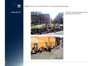 Partie 2 : Conférence d’Alexander STAHLE, architecte-paysagiste, Spacescape



     Diapo 51, 52                                                                        ça aussi, c’est le sociotope qui nous
                                                                                         permet de le déterminer.




60
 
