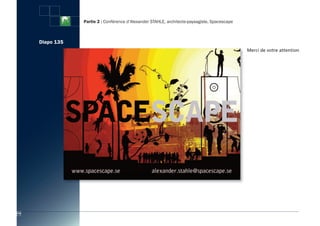 Partie 2 : Conférence d’Alexander STAHLE, architecte-paysagiste, Spacescape



      Diapo 135
                                                                                                Merci de votre attention




114
 