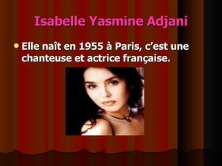 Isabelle Yasmine Adjani Elle naît en 1955 à Paris, c’est une chanteuse et actrice française. 