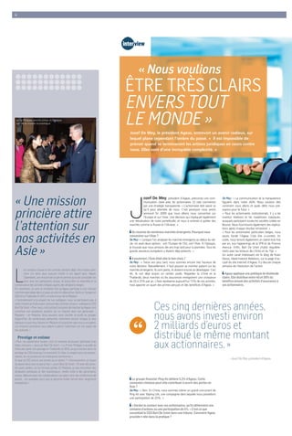 interview 
« Nous voulions 
ÊTRE TRÈS CLAIRS 
ENVERS TOUT 
LE MONDE » 
Jozef De Mey, le président Ageas, entrevoit un avenir radieux, sur 
lequel plane cependant l’ombre du passé. « Il est impossible de 
prévoir quand se termineront les actions juridiques en cours contre 
nous. Elles sont d’une incroyable complexité. » 
De Mey : « La communication et la transparence 
figurent dans notre ADN. Nous voulons dire 
comment nous allons et quels défis nous pré-voyons 
pour le futur. » 
« Pour les actionnaires institutionnels, il y a les 
investor relations et les roadshows classiques, 
auxquels participent toutes les sociétés cotées en 
Bourse. Nous fournissons également des explica-tions 
après chaque résultat trimestriel. » 
« Pour les actionnaires particuliers belges, nous 
avons fondé l’Ageas Club (lire ci-contre). En 
outre, nous tenons également un stand trois fois 
par an, aux happenings de la VFB et de Finance 
Avenue. Enfin, Bart De Smet chatte régulière-ment 
avec les lecteurs de L'Echo et du Tijd. » 
Un autre canal intéressant est le blog de Koen 
Devos, Head Investor Relations, sur la page d’ac-cueil 
du site internet d’Ageas. Il y discute chaque 
semaine de l’évolution de l’action. 
Ageas applique une politique de dividende 
claire. Elle distribue entre 40 et 50% du 
bénéfice annuel des activités d’assurance à 
ses actionnaires. 
Jozef De Mey, président d’Ageas, préconise une com-munication 
claire avec les actionnaires. Et cela commence 
par une stratégie transparente. « L’actionnaire doit savoir ce 
qu’il peut attendre de nous. C’est pourquoi nous avons 
annoncé fin 2009 que nous allions nous concentrer sur 
l’Europe et sur l’Asie. Une décision qui impliquait également 
une réévaluation de notre portefeuille, et nous a amenés à quitter des 
marchés comme la Russie et l’Ukraine. » 
On recense de nombreux marchés émergents. Pourquoi vous 
concentrer sur l’Asie ? 
De Mey : « Lorsque l’on analysait les marchés émergents au début du siè-cle, 
on avait deux options : soit l’Europe de l’Est, soit l’Asie. À l’époque, 
je trouvais que nous arrivions dix ans trop tard pour la première. Tous les 
grands assureurs européens y étaient déjà présents. » 
A posteriori, l’Asie était-elle le bon choix ? 
De Mey : « Treize ans plus tard, nous sommes encore très heureux de 
notre décision. Naturellement, il faut pouvoir se montrer patient sur les 
marchés émergents. Ils sont petits, ils doivent encore se développer. Ceci 
dit, ils ont déjà acquis un certain poids. Regardez la Chine et la 
Thaïlande, deux marchés où les assurances enregistrent une croissance 
de 20 à 25% par an. L’Asie représente aujourd’hui 15% de nos activités, 
mais apporte un quart des primes perçues et des bénéfices d’Ageas. » 
Ces cinq dernières années, 
nous avons investi environ 
2 milliards d’euros et 
distribué le même montant 
aux actionnaires. » 
Le groupe financier Ping An détient 5,2% d’Ageas. Cette 
connexion chinoise peut-elle contribuer à ouvrir des portes en 
Asie ? 
De Mey : « Non. En Chine, nous sommes même un grand concurrent de 
Ping An avec Taiping Life, une compagnie dans laquelle nous possédons 
une participation de 25%. » 
« Gardez le contact avec vos actionnaires, qu’ils détiennent une 
centaine d’actions ou une participation de 4%. » C’est ce que 
conseillait le CEO Bart De Smet dans une tribune. Comment Ageas 
procède-t-elle dans la pratique ? 
~ Jozef De Mey, président d’Ageas 
“ 
4 
Le roi Philippe, encore prince à l’époque, 
lors de la mission économique. 
© DOC 
« Une mission 
princière attire 
l’attention sur 
nos activités en 
Asie » 
Les contacts locaux et les contrats existent déjà. Une mission prin-cière 
n’a donc plus aucune utilité à cet égard pour Ageas. 
Cependant, une mission de ce genre permet aussi de consolider les 
liens avec les partenaires locaux, et d’accroître la notoriété et la 
connaissance des activités d’Ageas auprès des dirigeants belges. 
Fin novembre, ce sera la troisième fois qu’Ageas participe à une mission 
commerciale belge dans un pays où elle est déjà active. Après la Turquie en 
2012 et la Thaïlande en 2013, ce sera le tour de la Malaisie. 
« Contrairement à la plupart de nos collègues, nous ne participons pas à 
cette mission princière pour conclure des contrats locaux », explique le CEO 
Bart De Smet. « Pour nous, c’est surtout l’occasion de montrer qu’Ageas s’est 
constitué une excellente position sur ce marché avec son partenaire – 
Maybank – en Malaisie. Nous pouvons ainsi clarifier le profil du groupe. 
Aujourd’hui, de nombreuses personnes s’étonnent encore lorsque je leur 
explique ce que nous faisons en Malaisie et la position que nous y occupons. 
Les missions princières nous aident à attirer l’attention sur cet aspect de 
nos activités. » 
Prestige et estime 
« Pour nos partenaires locaux, c’est un honneur de pouvoir participer à de 
telles missions », poursuit Bart De Smet. « Le Prince Philippe a accédé au 
trône peu après son passage en Thaïlande en 2013, ce qui a encore accru le 
prestige du CEO local qui l’a rencontré. En Asie, le respect pour les person-nalités, 
les structures et les institutions est énorme. » 
Et pour le CEO, est-ce une corvée ou un plaisir ? « Heureusement, je trouve 
du plaisir dans tout ce que je fais », sourit Bart De Smet. « Et avec des activi-tés 
aussi variées, on ne s’ennuie jamais. En Malaisie, je vais rencontrer des 
dirigeants politiques et des investisseurs, rendre visite à des partenaires 
locaux, déjeuner avec nos collaborateurs sur place, tenir des conférences de 
presse… Les quelques jours que je passerai là-bas seront donc largement 
rentabilisés. » 
 