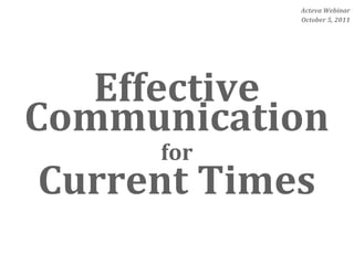 Acteva	
  Webinar
                 October	
  5,	
  2011




   Effective
Communication
       for	
  
Current	
  Times
 