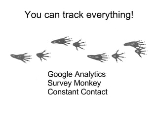 You can track everything! Google Analytics Survey Monkey Constant Contact 