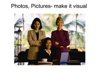 Photos, Pictures- make it visual 