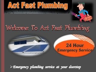 Emergency plumbing service at your doorstep 
 