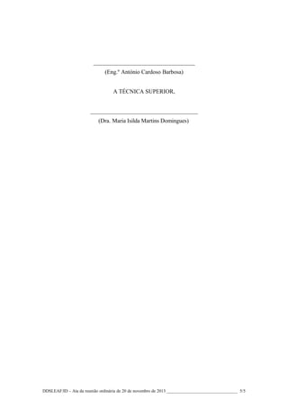 ___________________________________
(Eng.º António Cardoso Barbosa)
A TÉCNICA SUPERIOR,
_____________________________________
(Dra. Maria Isilda Martins Domingues)

DDSLEAF/ID – Ata da reunião ordinária de 20 de novembro de 2013 ________________________________ 5/5

 