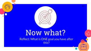Now what?
Reflect: What is ONE goal you have after
this?
13
 