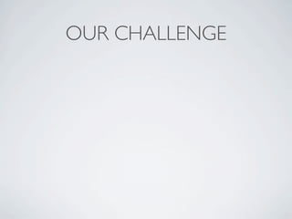 OUR CHALLENGE
 