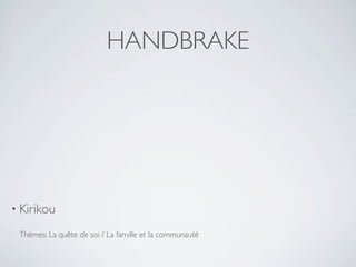 HANDBRAKE




• Kirikou

 Thèmes: La quête de soi / La famille et la communauté
 
