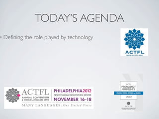 TODAY’S AGENDA
• Deﬁning   the role played by technology
 