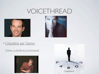 VOICETHREAD



• L’injustice   par Garou
 Thème: La famille et la communauté
 