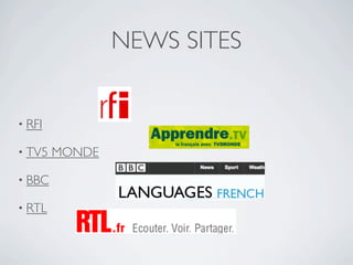 NEWS SITES


• RFI

• TV5   MONDE

• BBC

• RTL
 