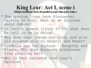 King Lear: Act I, scene i (Please don’t copy down all questions, just make quick notes. ) ,[object Object],[object Object],[object Object],[object Object],[object Object]