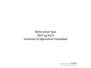 LokendraPrajapati(MCA)Acropolis
Institute of Technology&Research
1
2/19/2015
Name umair ilyas
2017-ag-5217
University of Agriculture Faisalabad
 