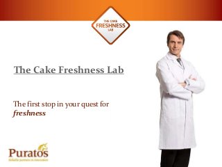 The Cake Freshness Lab
The first stop in your quest for
freshness
 