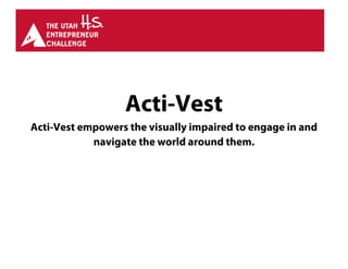 Acti-Vest
Acti-Vest empowers the visually impaired to engage in and
navigate the world around them.
 